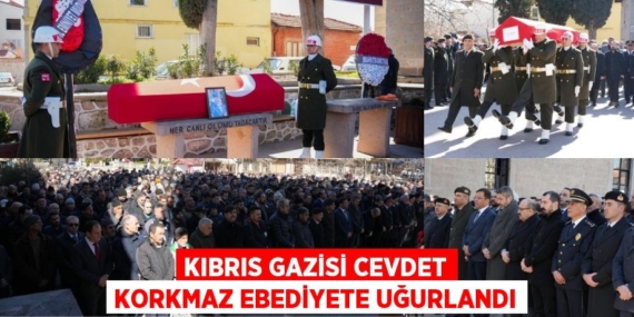 KIBRIS GAZİSİ CEVDET KORKMAZ EBEDİYETE UĞURLANDI