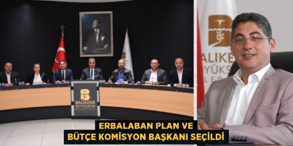 ERBALABAN PLAN VE BÜTÇE KOMİSYON BAŞKANI SEÇİLDİ