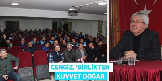 CENGİZ, “BİRLİKTEN KUVVET DOĞAR