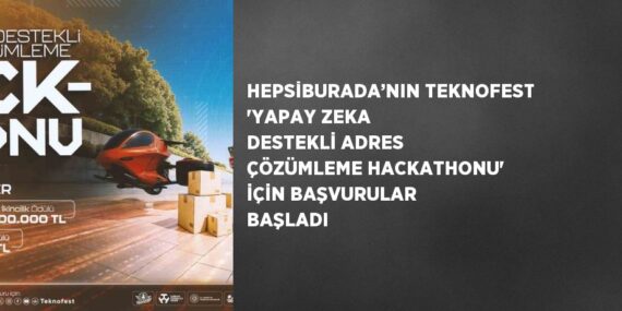 HEPSİBURADA’NIN TEKNOFEST ‘YAPAY ZEKA DESTEKLİ ADRES ÇÖZÜMLEME HACKATHONU’ İÇİN BAŞVURULAR BAŞLADI