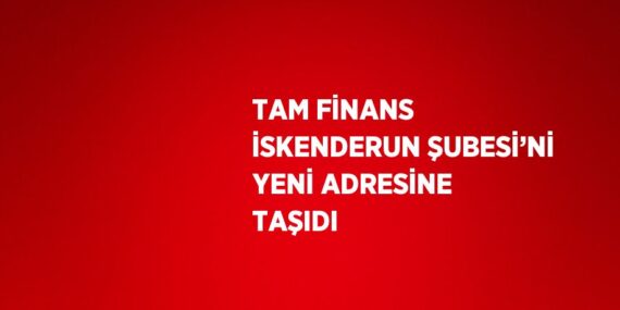 TAM FİNANS İSKENDERUN ŞUBESİ’Nİ YENİ ADRESİNE TAŞIDI