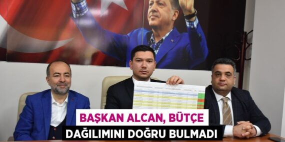 BAŞKAN ALCAN, BÜTÇE DAĞILIMINI DOĞRU BULMADI