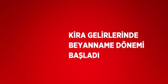 KİRA GELİRLERİNDE BEYANNAME DÖNEMİ BAŞLADI
