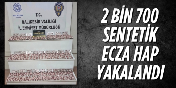 2 BİN 700 SENTETİK ECZA HAP YAKALANDI