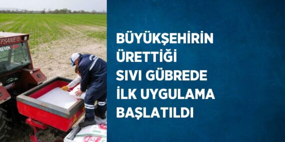 BÜYÜKŞEHİRİN ÜRETTİĞİ SIVI GÜBREDE İLK UYGULAMA BAŞLATILDI