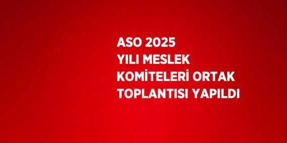 ASO 2025 YILI MESLEK KOMİTELERİ ORTAK TOPLANTISI YAPILDI