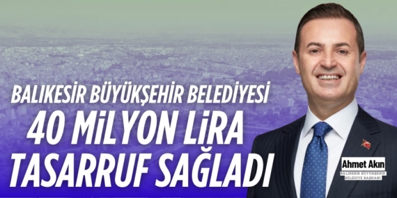 BALIKESİR BÜYÜKŞEHİR BELEDİYESİ  40 MİLYON LİRA TASARRUF SAĞLADI