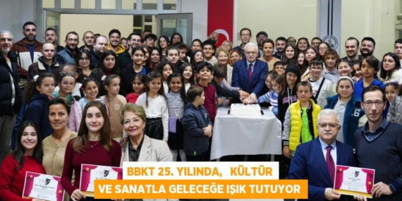 BBKT 25. YILINDA,   KÜLTÜR VE SANATLA GELECEĞE IŞIK TUTUYOR