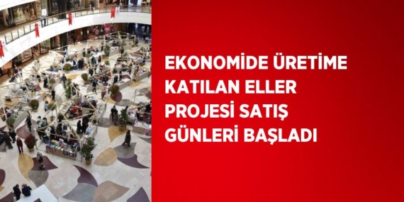 EKONOMİDE ÜRETİME KATILAN ELLER PROJESİ SATIŞ GÜNLERİ BAŞLADI