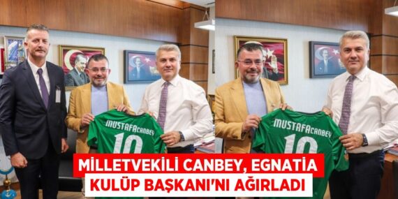 MİLLETVEKİLİ CANBEY, EGNATİA KULÜP BAŞKANI’NI AĞIRLADI