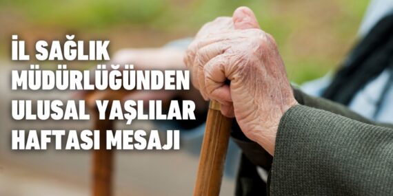 İL SAĞLIK MÜDÜRLÜĞÜNDEN ULUSAL YAŞLILAR HAFTASI MESAJI