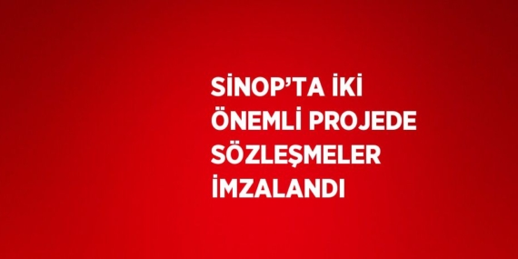 SİNOP’TA İKİ ÖNEMLİ PROJEDE SÖZLEŞMELER İMZALANDI