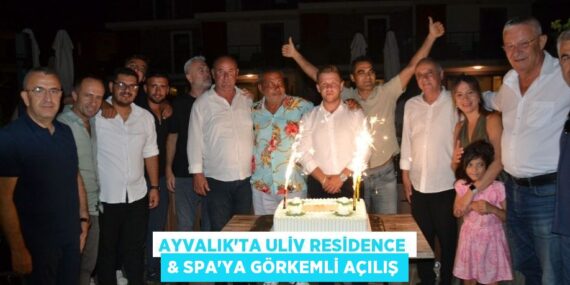 AYVALIK’TA ULİV RESİDENCE & SPA’YA GÖRKEMLİ AÇILIŞ