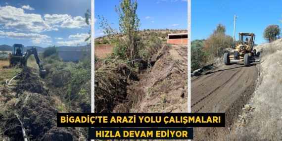 BİGADİÇ’TE ARAZİ YOLU ÇALIŞMALARI   HIZLA DEVAM EDİYOR