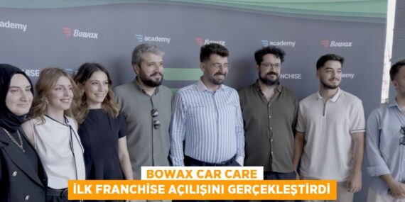 BOWAX CAR CARE İLK FRANCHİSE AÇILIŞINI GERÇEKLEŞTİRDİ
