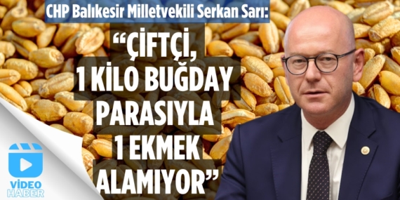 MİLLETVEKİLİ SARI: “ÇİFTÇİ, 1 KİLO BUĞDAY  PARASIYLA 1 EKMEK ALAMIYOR”