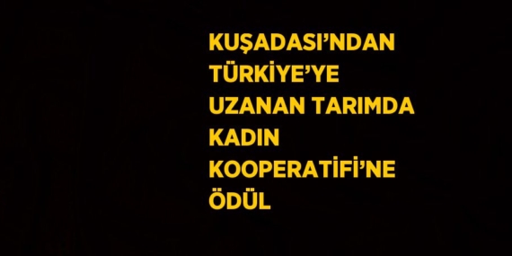 KUŞADASI’NDAN TÜRKİYE’YE UZANAN TARIMDA KADIN KOOPERATİFİ’NE ÖDÜL