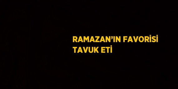 RAMAZAN’IN FAVORİSİ TAVUK ETİ