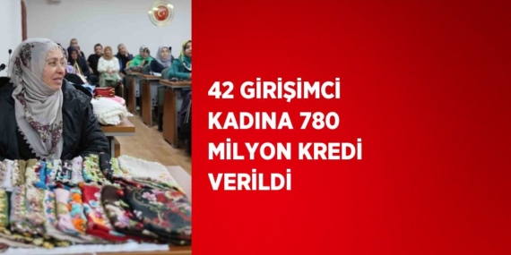 42 GİRİŞİMCİ KADINA 780 MİLYON KREDİ VERİLDİ