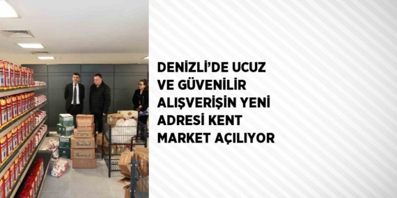 DENİZLİ’DE UCUZ VE GÜVENİLİR ALIŞVERİŞİN YENİ ADRESİ KENT MARKET AÇILIYOR