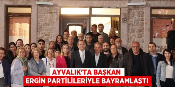 AYVALIK’TA BAŞKAN ERGİN PARTİLİLERİYLE BAYRAMLAŞTI