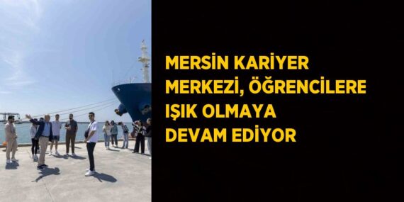MERSİN KARİYER MERKEZİ, ÖĞRENCİLERE IŞIK OLMAYA DEVAM EDİYOR