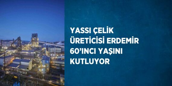 YASSI ÇELİK ÜRETİCİSİ ERDEMİR 60’INCI YAŞINI KUTLUYOR