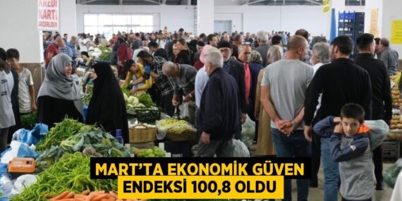 MART’TA EKONOMİK GÜVEN ENDEKSİ 100,8 OLDU