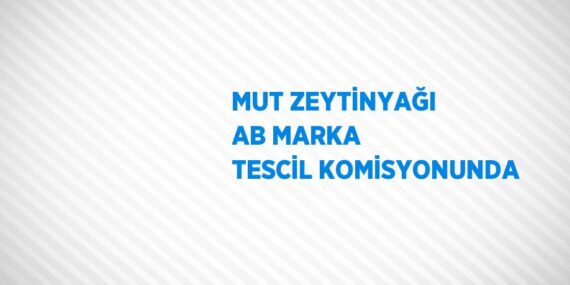 MUT ZEYTİNYAĞI AB MARKA TESCİL KOMİSYONUNDA