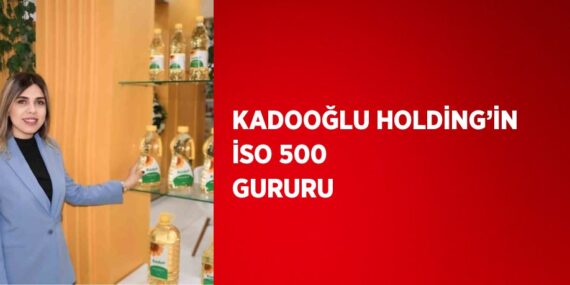 KADOOĞLU HOLDİNG’İN İSO 500 GURURU