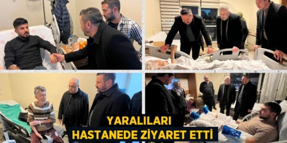 YARALILARI   HASTANEDE ZİYARET ETTİ