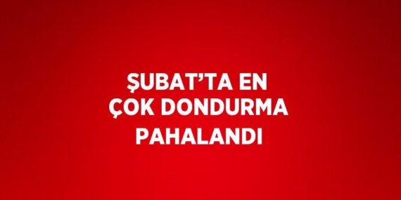 ŞUBAT’TA EN ÇOK DONDURMA PAHALANDI