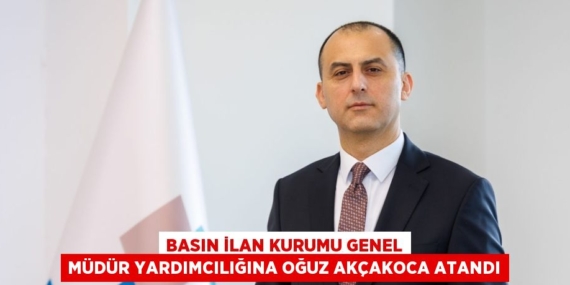 Basın İlan Kurumu Genel Müdür Yardımcılığına Oğuz Akçakoca atandı