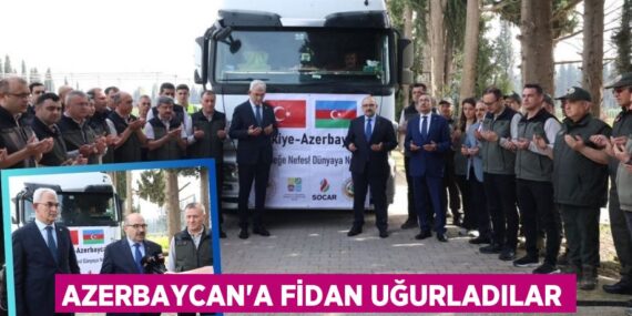 AZERBAYCAN’A FİDAN UĞURLADILAR
