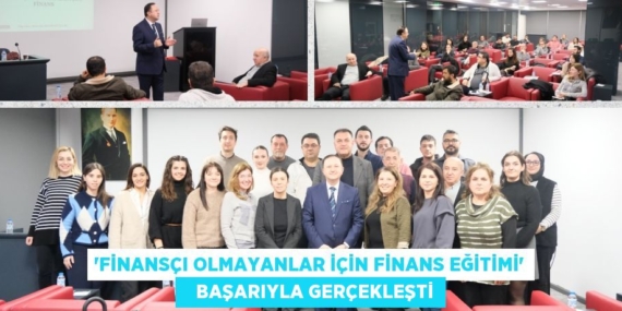 “FİNANSÇI OLMAYANLAR İÇİN FİNANS EĞİTİMİ”    BAŞARIYLA GERÇEKLEŞTİ