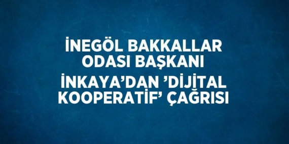 İNEGÖL BAKKALLAR ODASI BAŞKANI İNKAYA’DAN ’DİJİTAL KOOPERATİF’ ÇAĞRISI