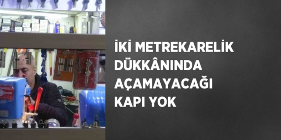 İKİ METREKARELİK DÜKKÂNINDA AÇAMAYACAĞI KAPI YOK