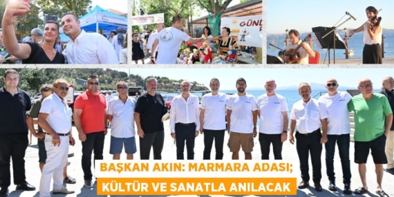 BAŞKAN AKIN: MARMARA ADASI; KÜLTÜR VE SANATLA ANILACAK