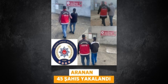 ARANAN    45 ŞAHIS YAKALANDI