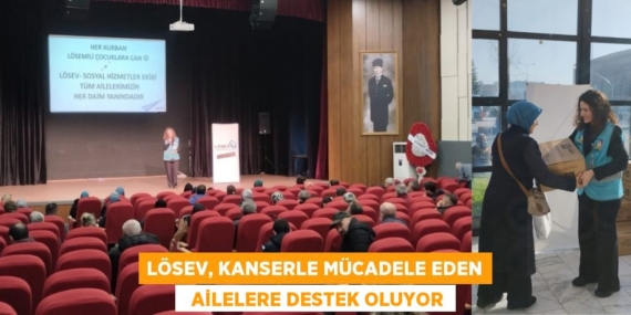 LÖSEV, KANSERLE MÜCADELE EDEN   AİLELERE DESTEK OLUYOR