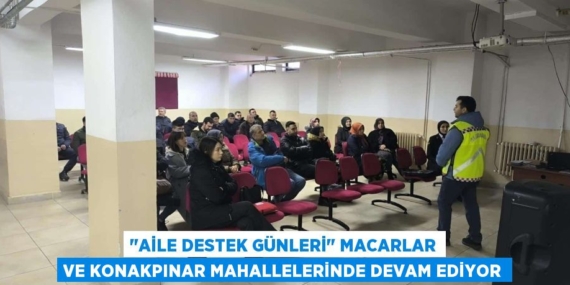 "AİLE DESTEK GÜNLERİ" MACARLAR VE KONAKPINAR MAHALLELERİNDE DEVAM EDİYOR