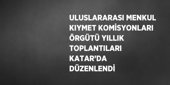 ULUSLARARASI MENKUL KIYMET KOMİSYONLARI ÖRGÜTÜ YILLIK TOPLANTILARI KATAR’DA DÜZENLENDİ