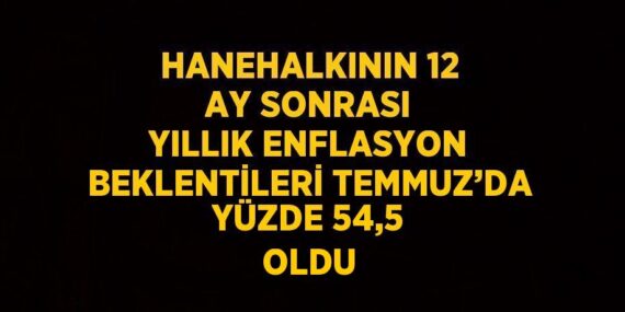 HANEHALKININ 12 AY SONRASI YILLIK ENFLASYON BEKLENTİLERİ TEMMUZ’DA YÜZDE 54,5 OLDU