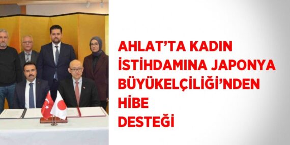 AHLAT’TA KADIN İSTİHDAMINA JAPONYA BÜYÜKELÇİLİĞİ’NDEN HİBE DESTEĞİ