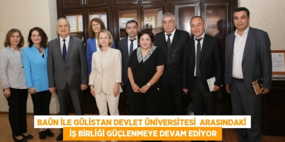 BAÜN İLE GÜLİSTAN DEVLET ÜNİVERSİTESİ  ARASINDAKİ   İŞ BİRLİĞİ GÜÇLENMEYE DEVAM EDİYOR