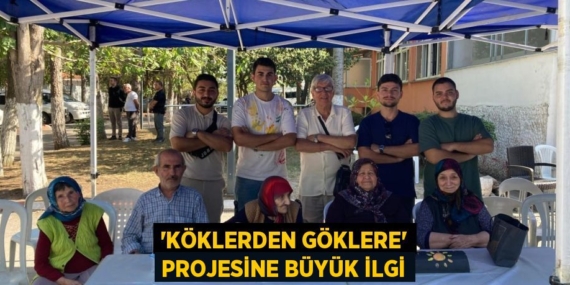 “KÖKLERDEN GÖKLERE” PROJESİNE BÜYÜK İLGİ