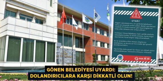 GÖNEN BELEDİYESİ UYARDI: DOLANDIRICILARA KARŞI DİKKATLİ OLUN!