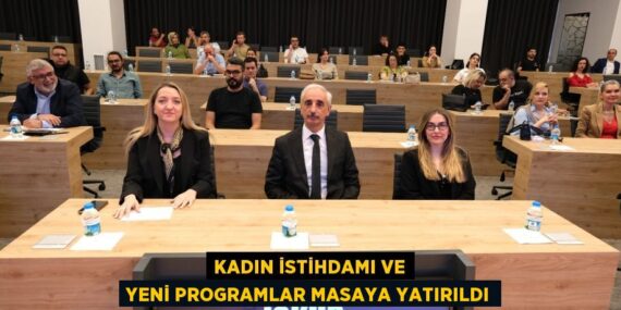 KADIN İSTİHDAMI VE YENİ PROGRAMLAR MASAYA YATIRILDI
