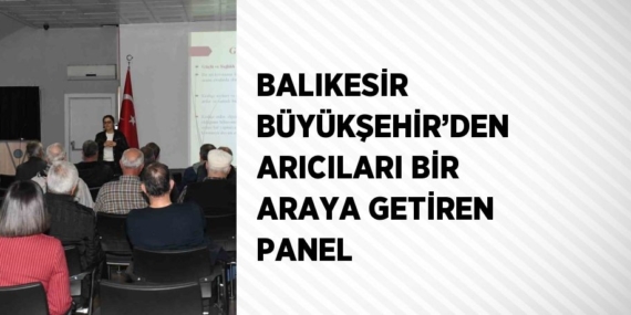 BALIKESİR BÜYÜKŞEHİR’DEN ARICILARI BİR ARAYA GETİREN PANEL