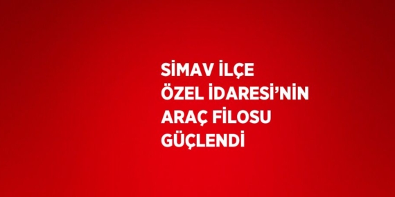 SİMAV İLÇE ÖZEL İDARESİ’NİN ARAÇ FİLOSU GÜÇLENDİ